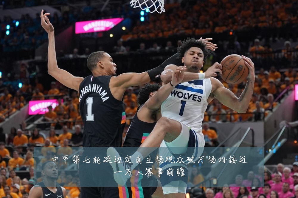 中甲第七轮延边定南主场观众破万场均接近一万人赛事前瞻